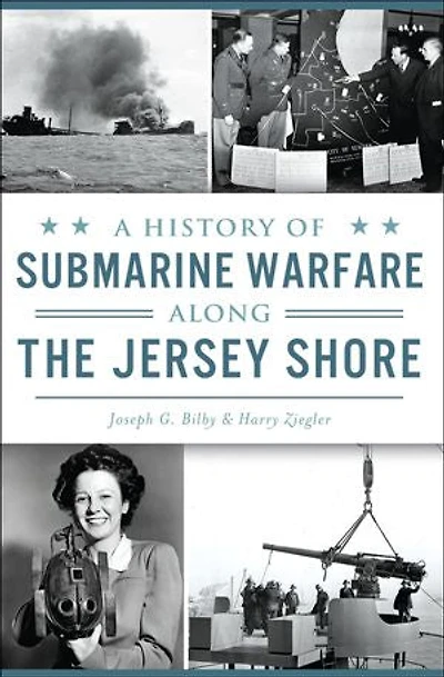 History of Submarine Warfare along the Jersey Shore, A