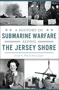 History of Submarine Warfare along the Jersey Shore, A