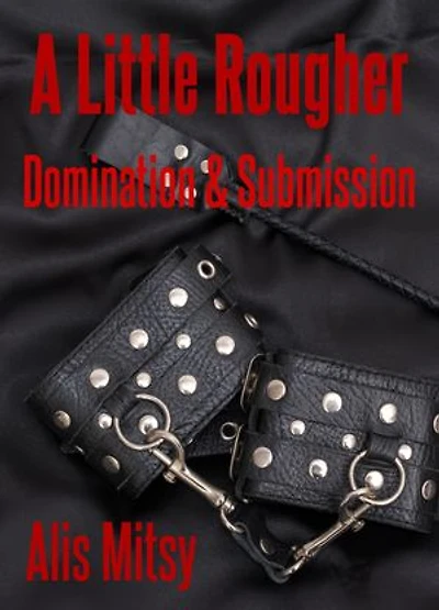 A Little Rougher: Domination & Submission