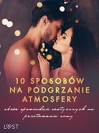 10 sposobów na podgrzanie atmosfery – zbiór opowiadań erotycznych na przetrwanie zimy