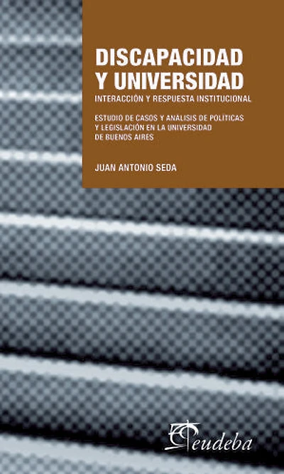Discapacidad y Universidad: Interacción y respuesta institucional. Estudio de casos y análisis de políticas y legislación en la Universidad de Buenos Aires