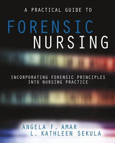 A Practical Guide To Forensic Nursing: Incorporating Principles Into Nursing Practice