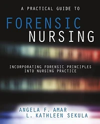 A Practical Guide To Forensic Nursing: Incorporating Principles Into Nursing Practice