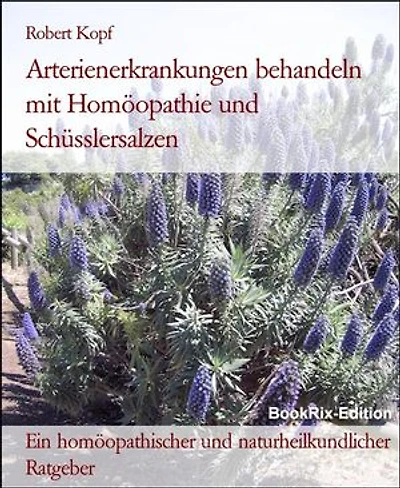 Arterienerkrankungen behandeln mit Homöopathie und Schüsslersalzen: Ein homöopathischer und naturheilkundlicher Ratgeber