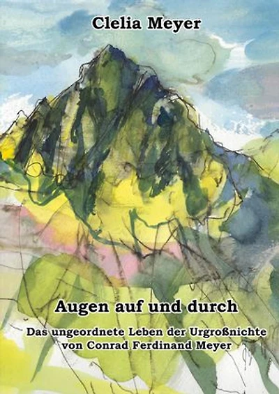 Augen auf und durch: Das ungeordnete Leben der Urgroßnichte von Conrad Ferdinand Meyer