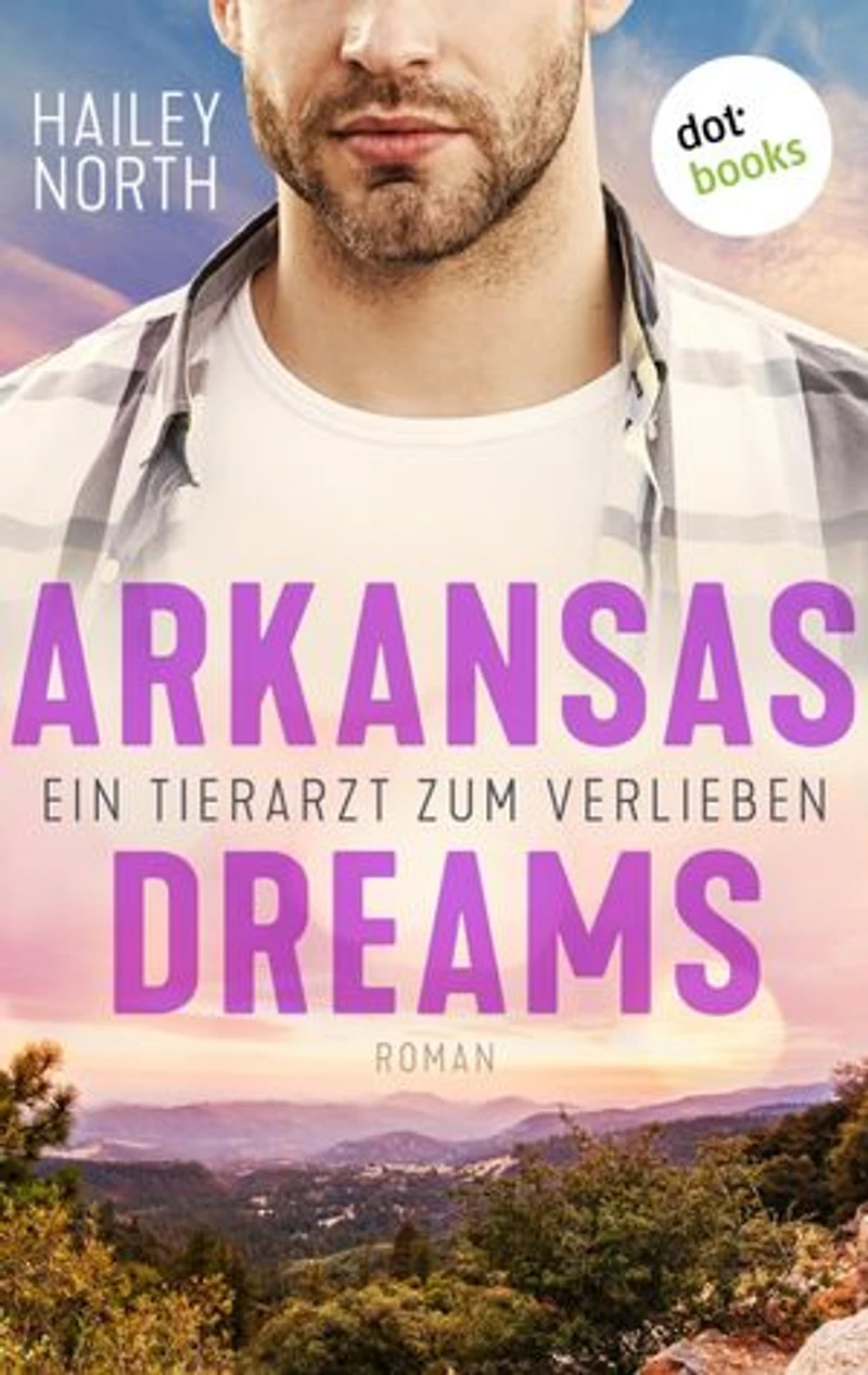 Arkansas Dreams – Ein Tierarzt zum Verlieben: Roman