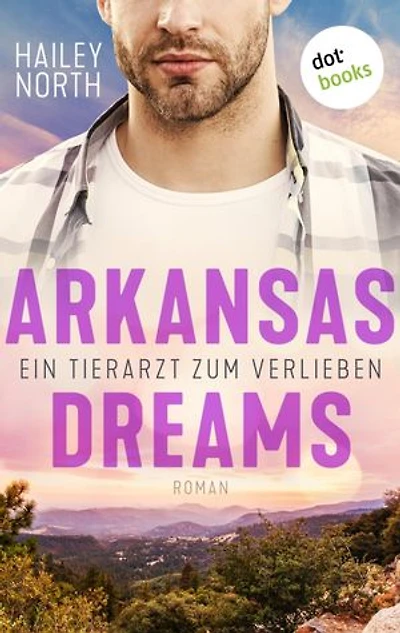 Arkansas Dreams – Ein Tierarzt zum Verlieben: Roman