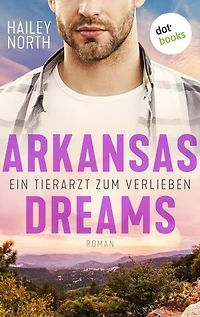 Arkansas Dreams – Ein Tierarzt zum Verlieben: Roman