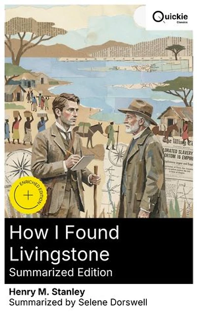 How I Found Livingstone (Summarized Edition): Enriched edition. A 19th-century African exploration—Victorian expedition, cultural encounters, perilous travelogue, and journalist's courageous discovery
