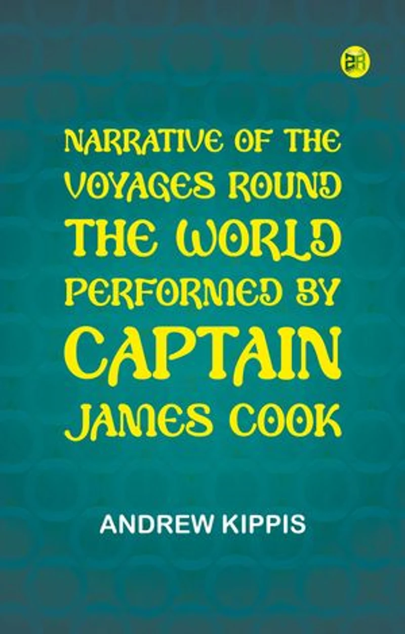 Narrative of the Voyages Round the World, Performed by Captain James Cook
