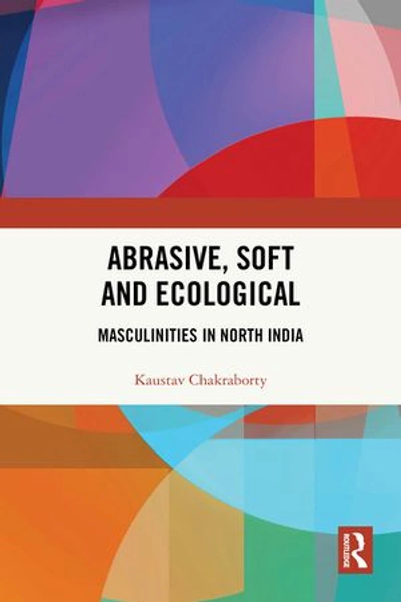 Abrasive, Soft and Ecological: Masculinities North India