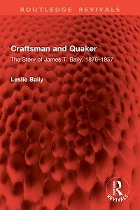 Craftsman and Quaker: The Story of James T. Baily, 1876-1957