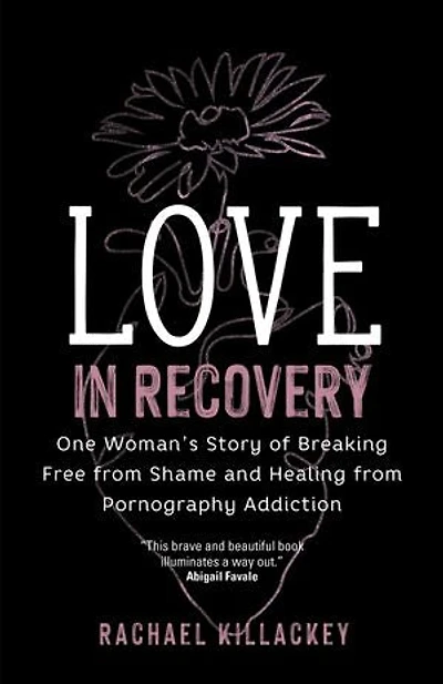 Love Recovery: One Woman's Story of Breaking Free from Shame and Healing Pornography Addiction