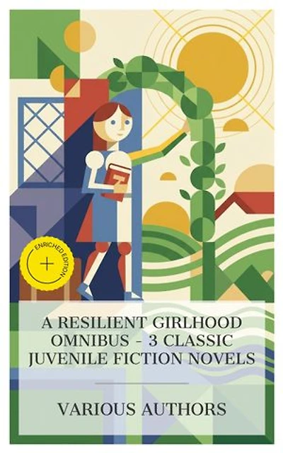 A Resilient Girlhood Omnibus – 3 Classic Juvenile Fiction Novels: Enriched edition. A Little Princess, Anne of Green Gables, Pollyanna