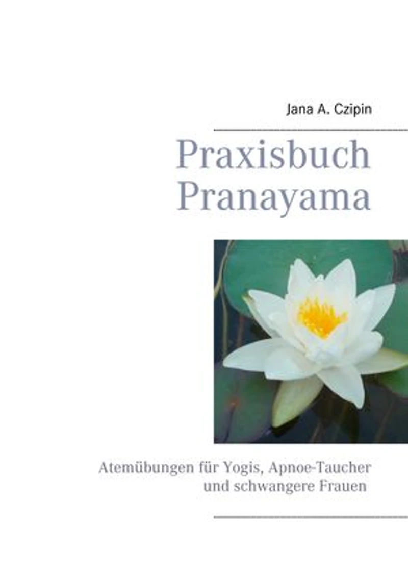 Praxisbuch Pranayama: Atemübungen für Yogis, Apnoe-Taucher und schwangere Frauen