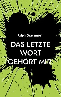 Das letzte Wort gehört mir.: Ein Beitrag zur Frage des selbstbestimmten Sterbens und zu den darauf fehlenden Antworten von Staat und Gesellschaft