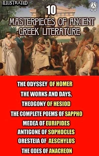 10 Masterpieces of Ancient Greek Literature: The Odyssey of Homer, The Works and Days, Theogony of Hesiod, The Complete Poems of Sappho, Medea of Euripides, Antigone of Sophocles, Oresteia of Aeschylus, The Odes of Anacreon