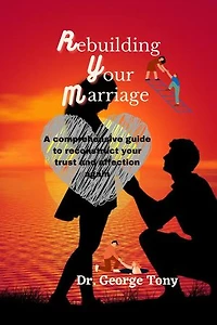 Rebuilding your marriage: A comprehensive guide to reconstruct your trust and affection again