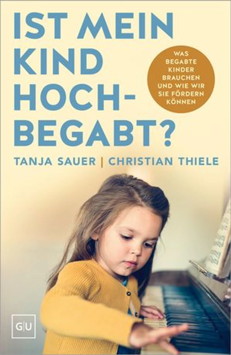 Ist mein Kind hochbegabt?: Was begabte Kinder brauchen und wie wir sie fördern können