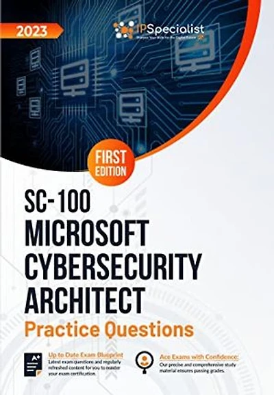 SC-100: Microsoft Cybersecurity Architect: +180 Exam Practice Questions with Detailed Explanations and Reference Links : First Edition - 2023: Exam: SC-100