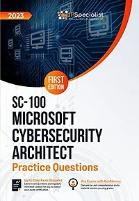 SC-100: Microsoft Cybersecurity Architect: +180 Exam Practice Questions with Detailed Explanations and Reference Links : First Edition - 2023: Exam: SC-100