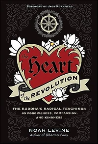 The Heart of Revolution: Buddha's Radical Teachings on Forgiveness, Compassion, and Kindness