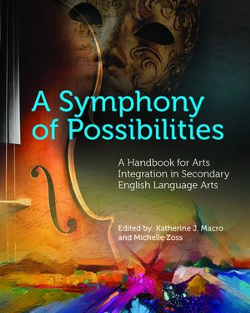 A Symphony of Possibilities: A Handbook for Arts Integration in Secondary English Language Arts