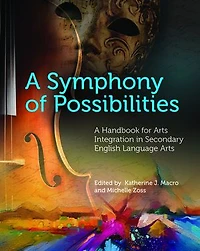 A Symphony of Possibilities: A Handbook for Arts Integration in Secondary English Language Arts