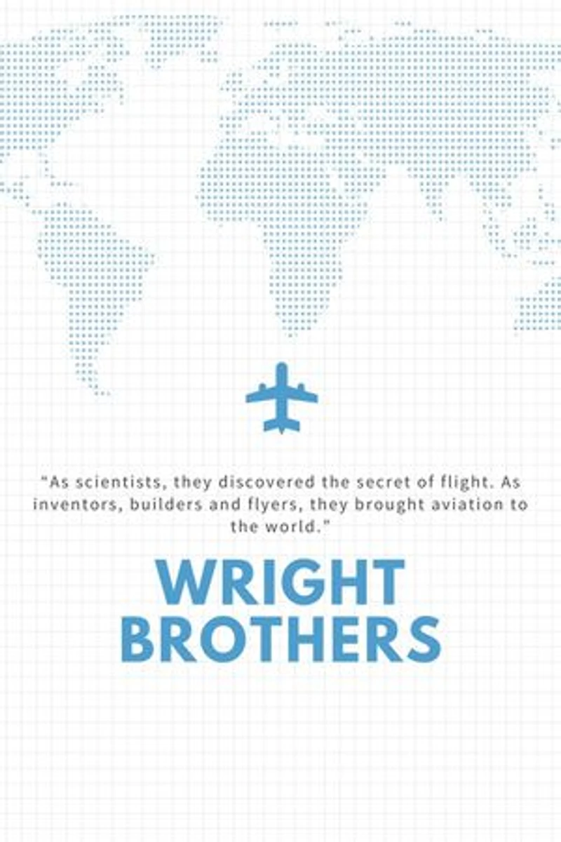 The WRIGHT BROTHERS: As scientists, they discovered the secret of flight. As inventors, builders and flyers, they brought aviation to the world.