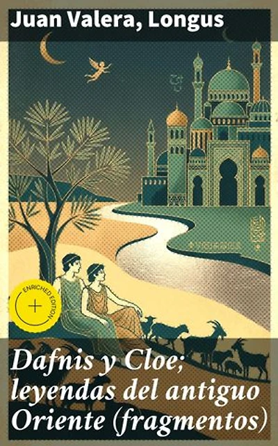 Dafnis y Cloe; leyendas del antiguo Oriente (fragmentos): Edición enriquecida. Amor y exotismo en la literatura clásica: una antología enriquecedora