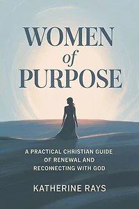 WOMEN of PURPOSE: A Practical Christian Guide of Renewal and Reconnecting with God