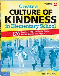 Create A Culture Of Kindness Elementary School: 126 Lessons To Help Kids Manage Anger, End Bullying, And Build Empathy