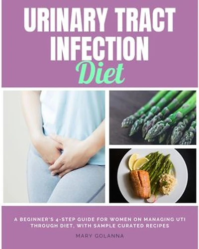 Urinary Tract Infection Diet: A Beginner's 4-Step Guide for Women on Managing UTI Through Diet, With Sample Curated Recipes