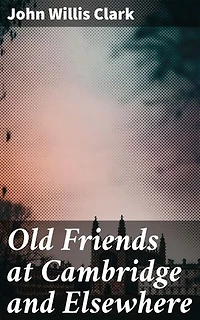 Old Friends at Cambridge and Elsewhere: Exploring Academic Friendships and Literary Circles at Cambridge University and Beyond