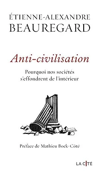 Anti-civilisation: pourquoi nos sociétés s'effondrent de l'intérieur