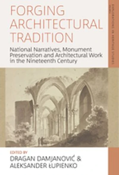 Forging Architectural Tradition: National Narratives, Monument Preservation and Work the Nineteenth Century