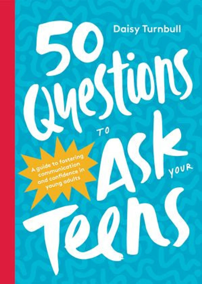 50 Questions to Ask Your Teens: A Guide Fostering Communication and Confidence Young Adults