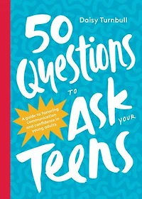 50 Questions to Ask Your Teens: A Guide Fostering Communication and Confidence Young Adults