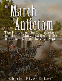 The March to Antietam: The History of the Confederate Invasion of Maryland Before the Bloodiest Day of the Civil War