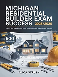 Michigan Residential Builder Exam Success 2025/2026: Prepare With 500 Questions, Expert Recommendations, And Structured Solutions