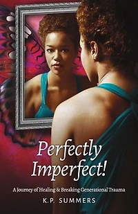 Perfectly Imperfect!: A Journey of Healing and Breaking Generational Trauma
