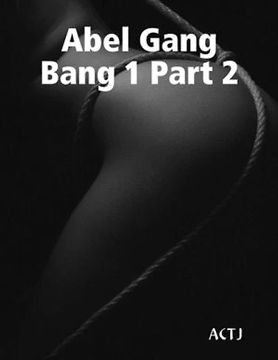 Abel Gang Bang 1 Part