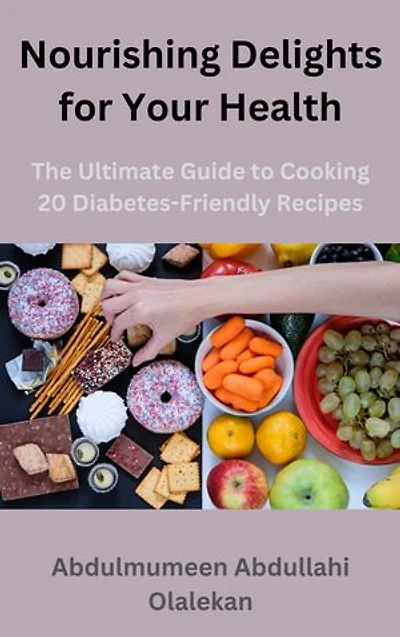 Nourishing Delights for Your Health: The Ultimate Guide to Cooking 20 Diabetes-Friendly Recipes