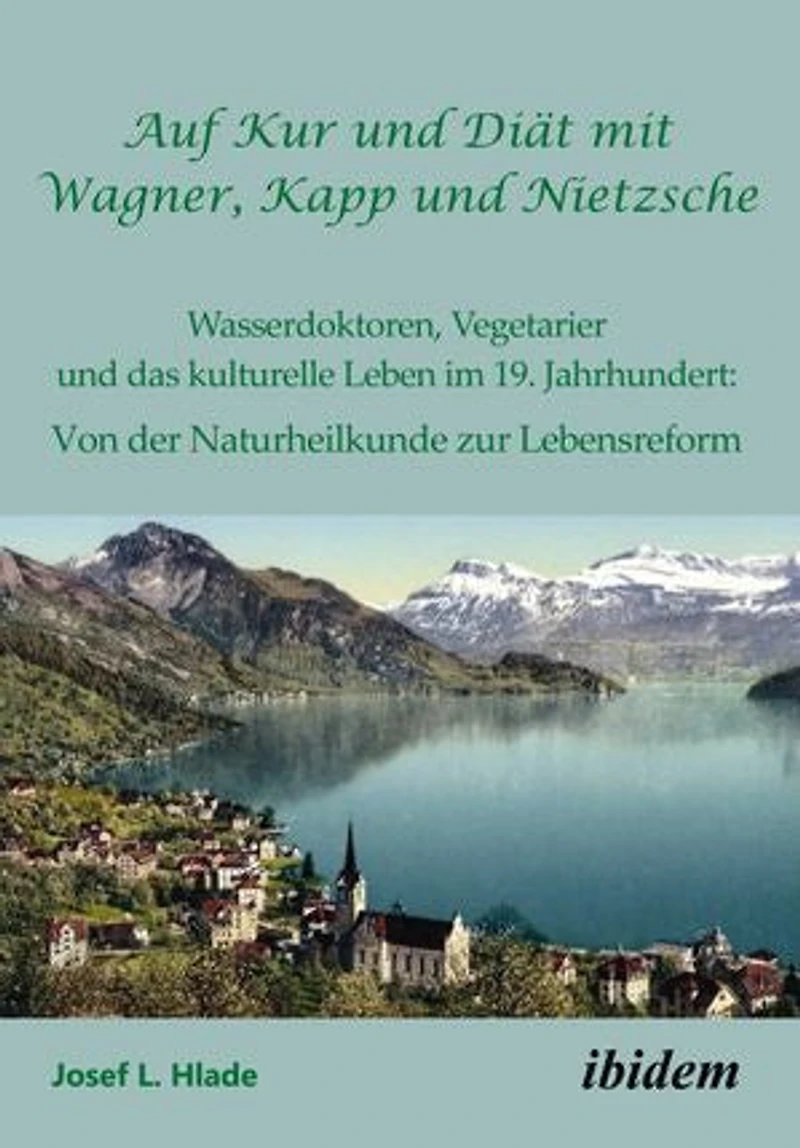 Auf Kur und Diät mit Wagner, Kapp und Nietzsche: Wasserdoktoren, Vegetarier und das kulturelle Leben im 19. Jahrhundert: Von der Naturheilkunde zur Lebensreform