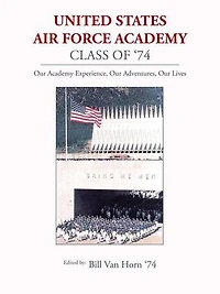 United States Air Force Academy Class of '74: Our Experience, Adventures, Lives