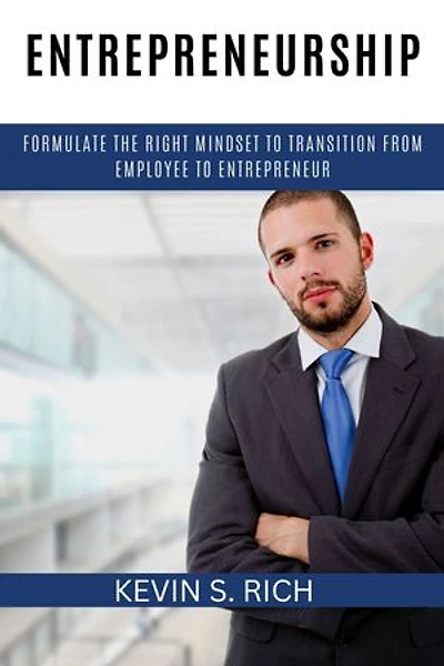 Entrepreneurship: Formulate The Right Mindset To Transition From Employee To Entrepreneur