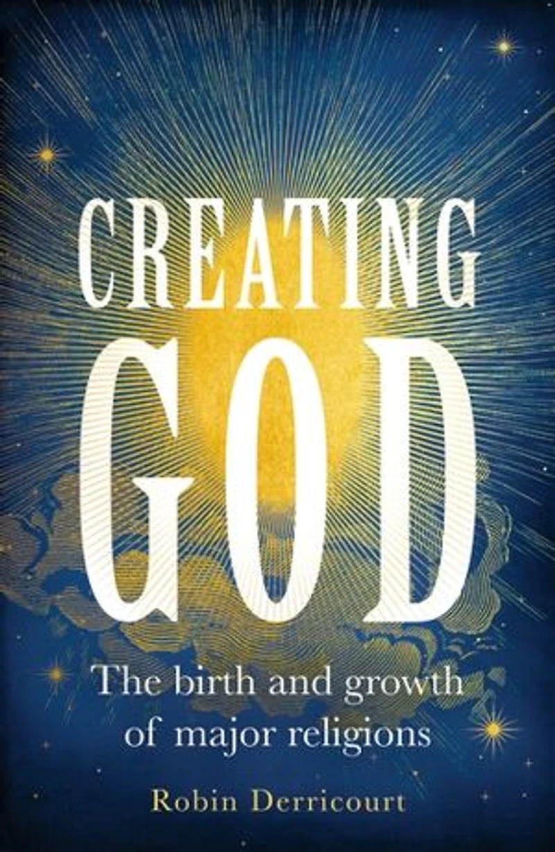Creating God: The Birth And Growth Of Major Religions