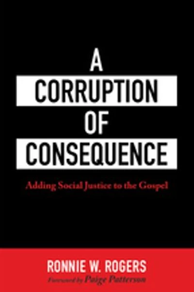 A Corruption of Consequence: Adding Social Justice to the Gospel