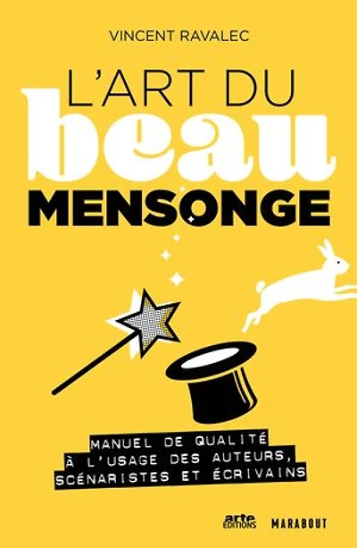 L'art du beau mensonge: Manuel de qualité à l'usage des auteurs, scénaristes et écrivains