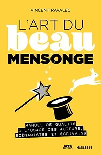 L'art du beau mensonge: Manuel de qualité à l'usage des auteurs, scénaristes et écrivains